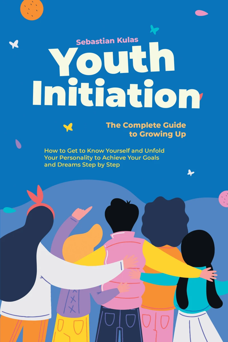 Portada: Youth Initiation - The Complete Guide to Growing Up: How to Get to Know Yourself and Unfold Your Personality to Achieve Your Goals and Dreams Step by Step