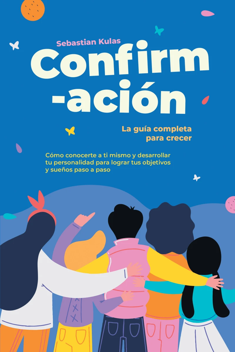 Portada: Confirmación - La guía completa para crecer: Cómo conocerte a ti mismo y desarrollar tu personalidad para lograr tus objetivos y sueños paso a paso