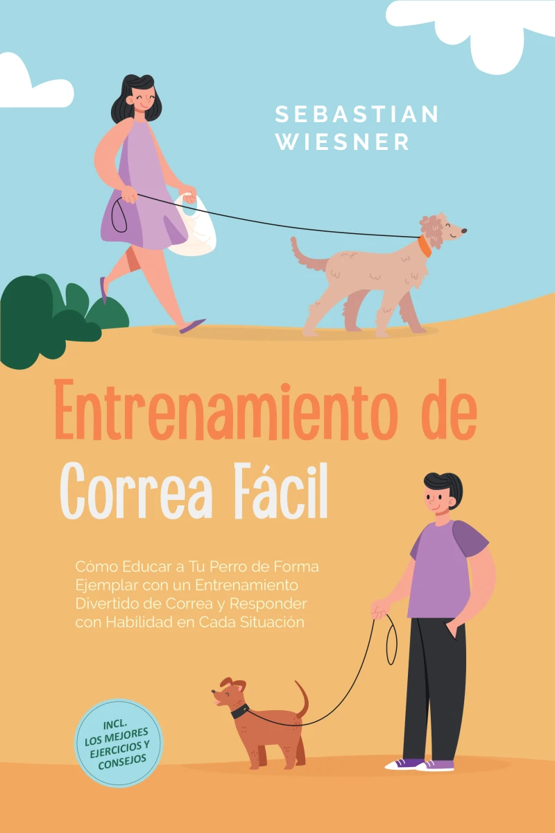 Portada: Entrenamiento de Correa Fácil: Cómo Educar a Tu Perro de Forma Ejemplar con un Entrenamiento Divertido de Correa y Responder con Habilidad en Cada Situación – Incluye los Mejores Ejercicios y Consejos