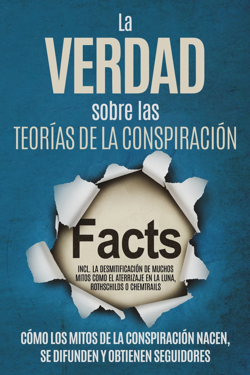Portada: La Verdad sobre las Teorías de la Conspiración: Cómo los Mitos de la Conspiración Nacen, Se Difunden y Obtienen Seguidores – Incluyendo la Desmitificación de Muchos Mitos como el Aterrizaje en la Luna, Rothschilds o Chemtrails