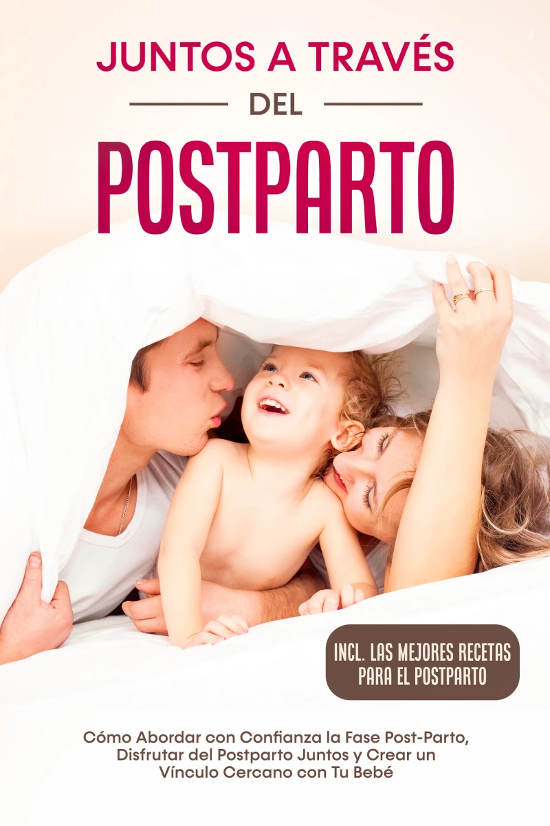 Portada: Juntos a Través del Postparto: Cómo Abordar con Confianza la Fase Post-Parto, Disfrutar del Postparto Juntos y Crear un Vínculo Cercano con Tu Bebé – Incluyendo las Mejores Recetas para el Postparto