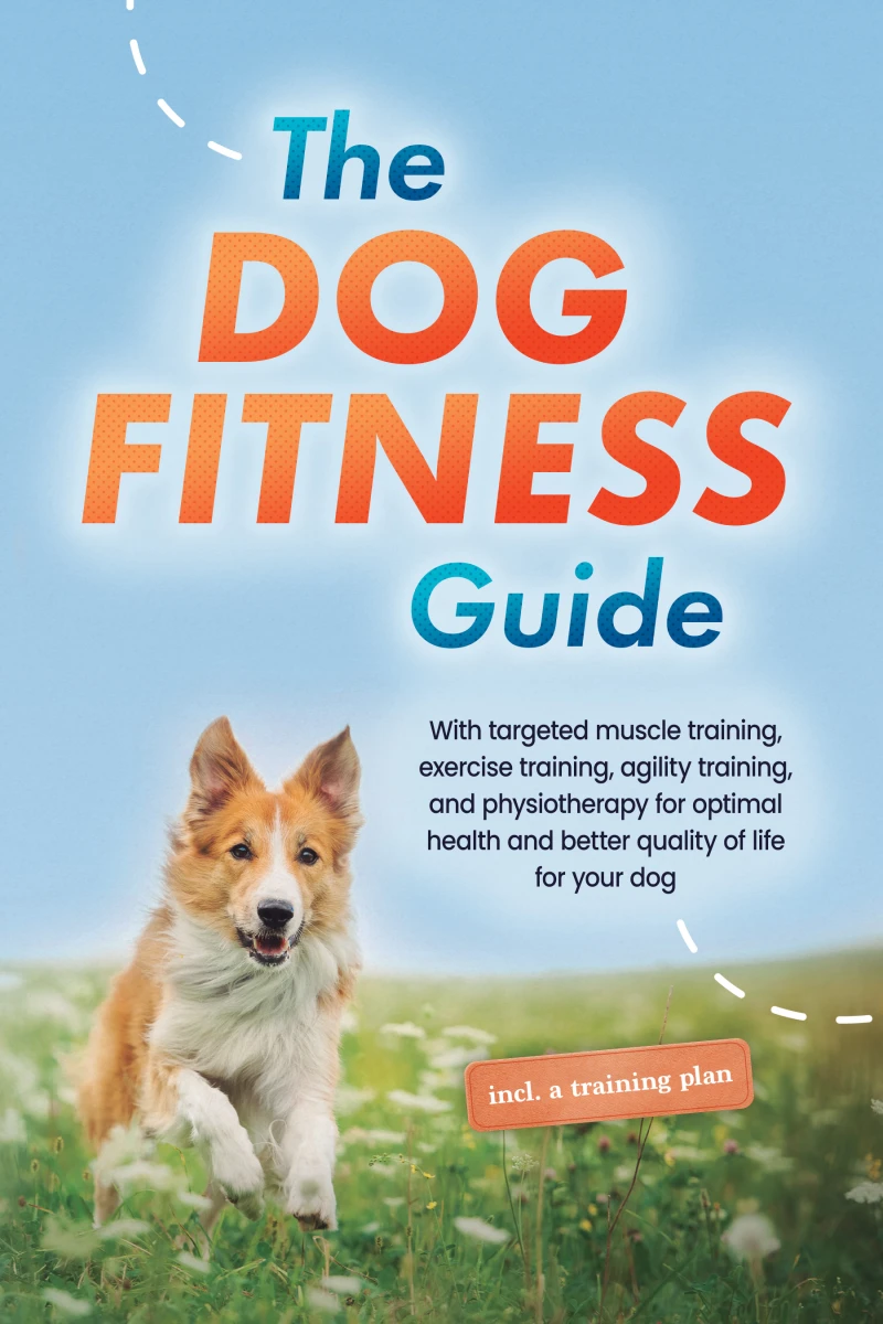 Portada: The Dog Fitness Guide: With targeted muscle training, exercise training, agility training, and physiotherapy for optimal health and better quality of life for your dog - including a training plan