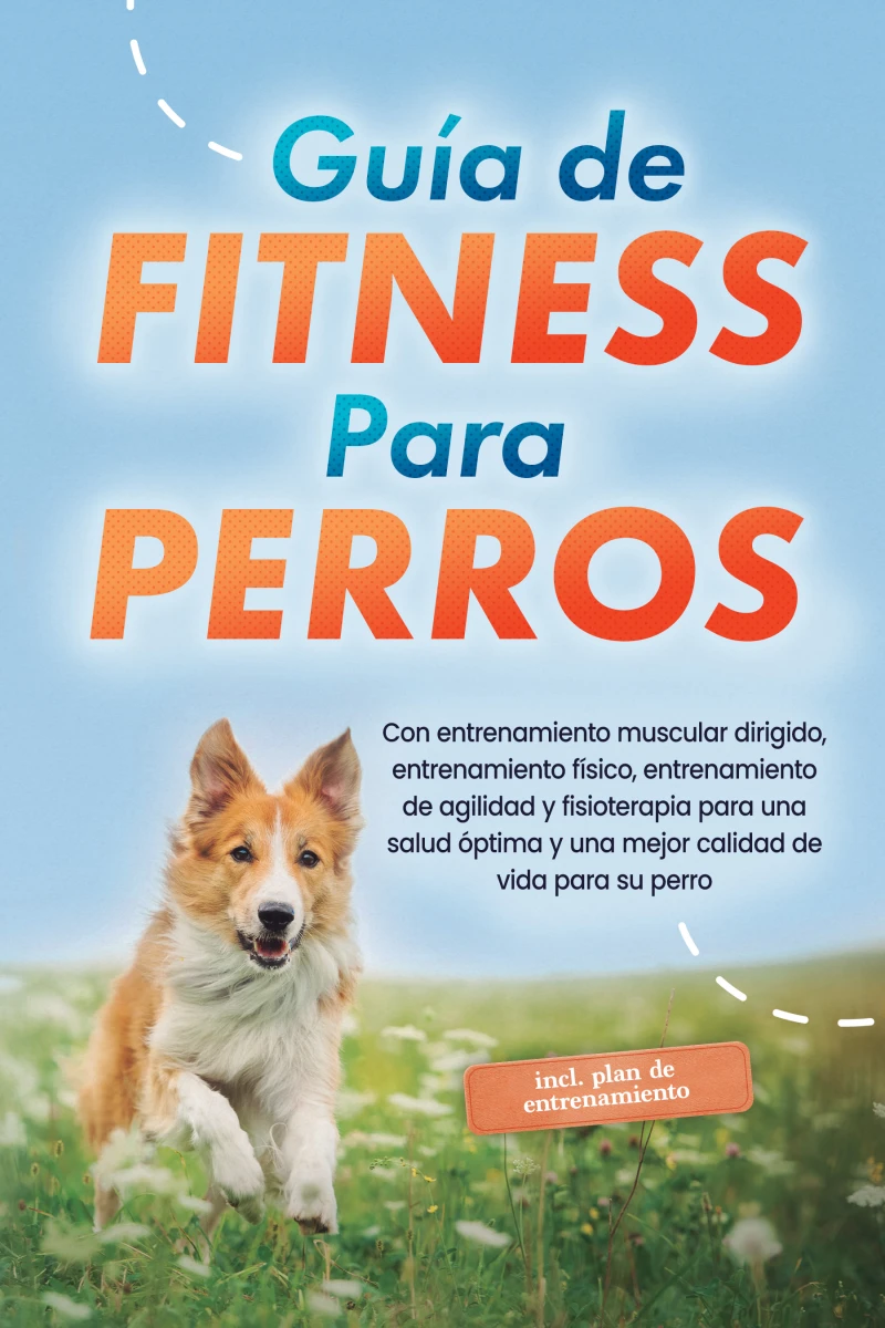 Portada: Guía de fitness para perros: Con entrenamiento muscular dirigido, entrenamiento físico, entrenamiento de agilidad y fisioterapia para una salud óptima y una mejor calidad de vida para su perro - incluye plan de entrenamiento