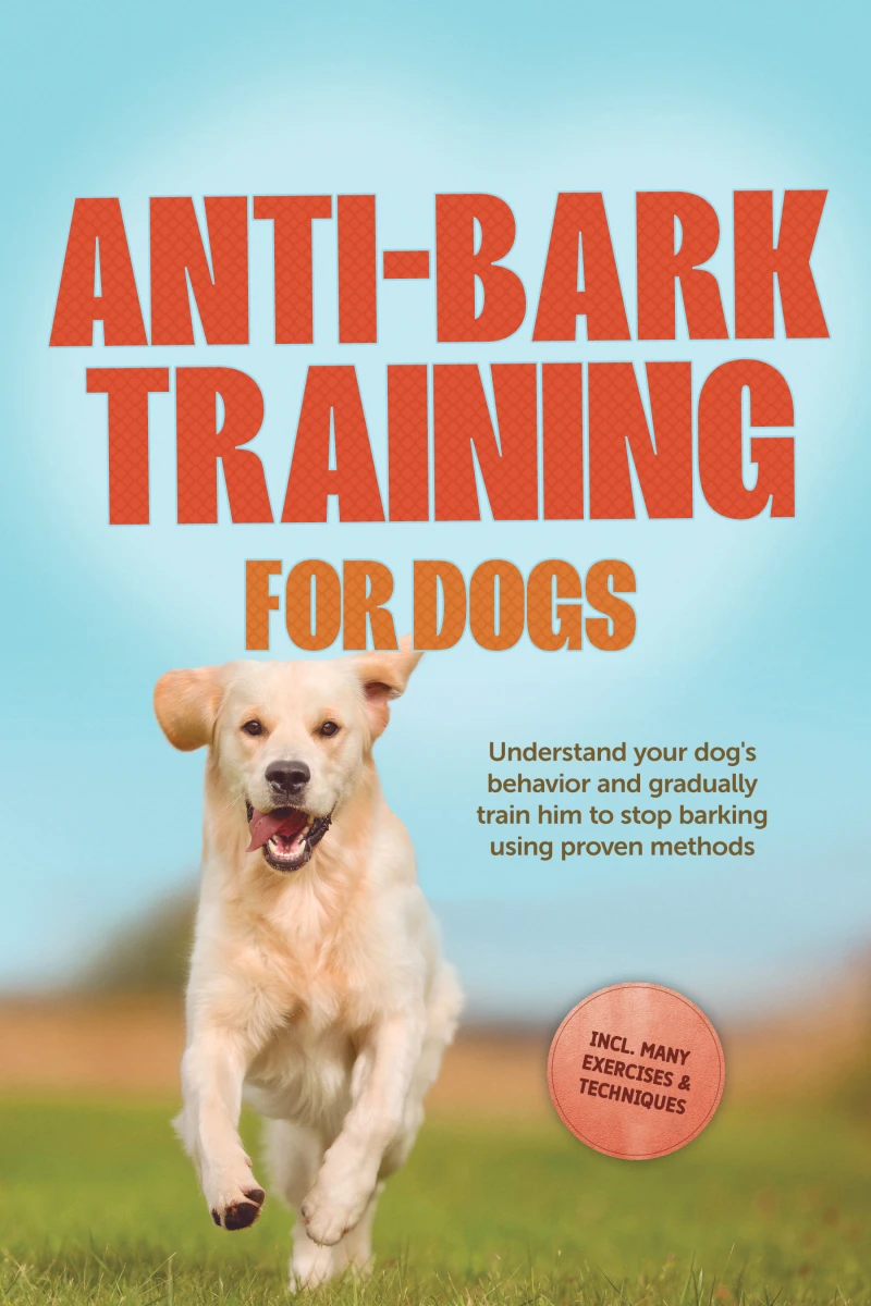 Portada: Anti-Bark Training for Dogs: Understand your dog's behavior and gradually train him to stop barking using proven methods – including many exercises & techniques.