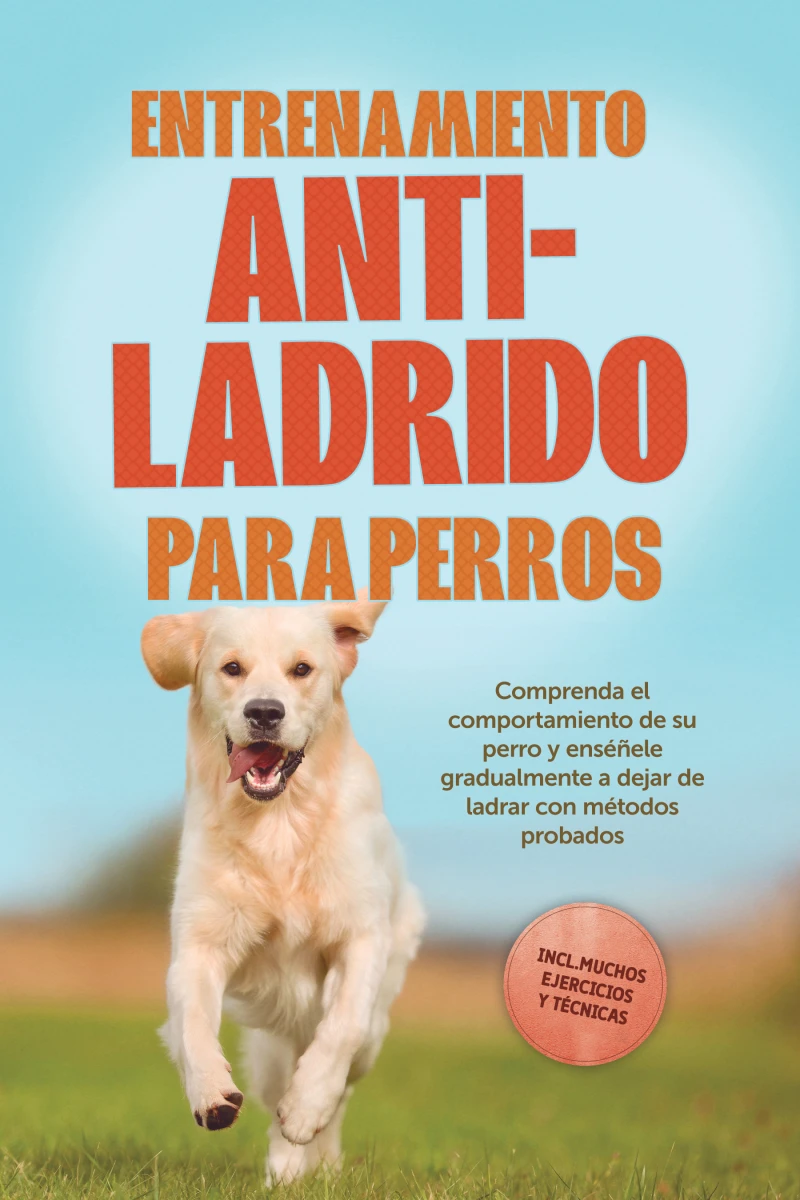 Portada: Entrenamiento anti-ladrido para perros: Comprenda el comportamiento de su perro y enséñele gradualmente a dejar de ladrar con métodos probados, incluyendo muchos ejercicios y técnicas.