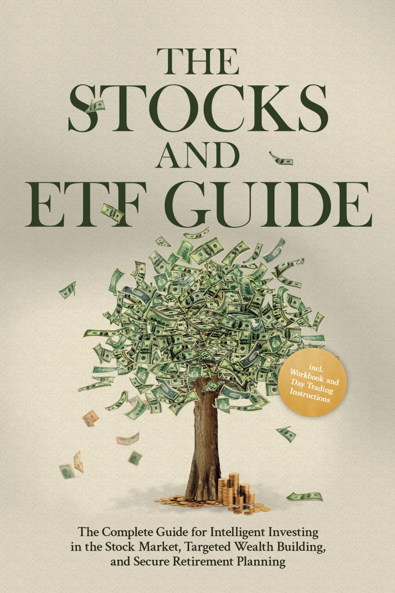 Portada: The Stocks and ETF Guide: The Complete Guide for Intelligent Investing in the Stock Market, Targeted Wealth Building, and Secure Retirement Planning - Including Workbook and Day Trading Instructions