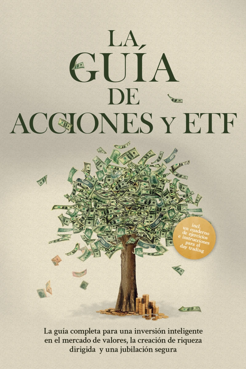 Portada: La Guía de Acciones y ETF: La guía completa para una inversión inteligente en el mercado de valores, la creación de riqueza dirigida y una jubilación segura - Incluye un cuaderno de ejercicios e instrucciones para el day trading