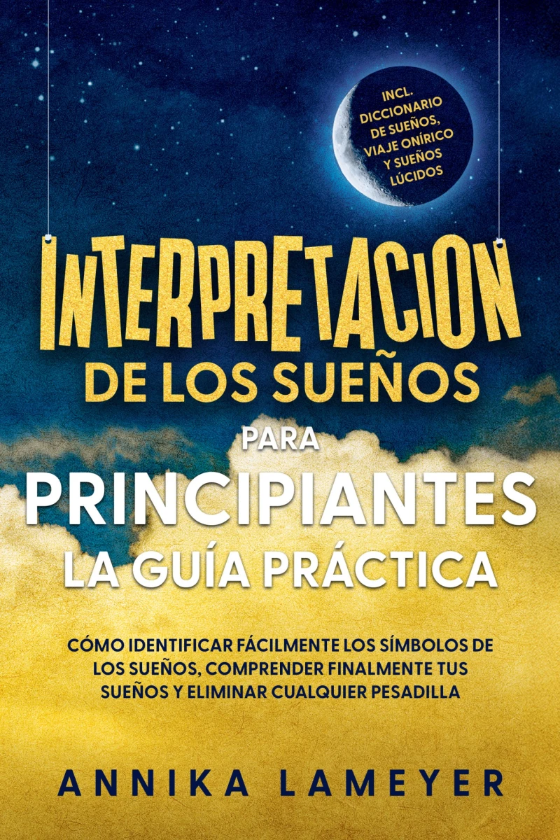 Portada: Interpretación de los sueños para principiantes – La guía práctica: Cómo identificar fácilmente los símbolos de los sueños, comprender finalmente tus sueños y eliminar cualquier pesadilla | incl. Diccionario de sueños, viaje onírico y sueños lúcidos