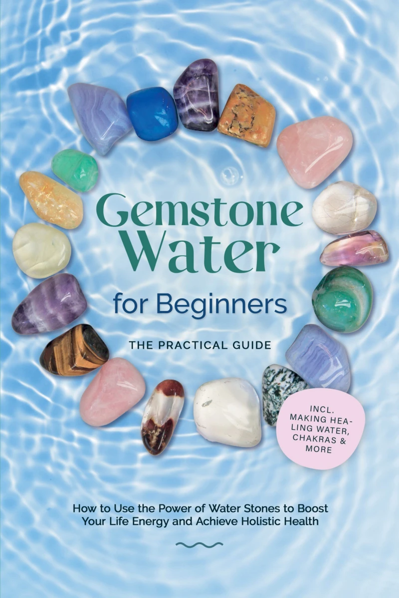 Portada: Gemstone Water for Beginners – The Practical Guide: How to Use the Power of Water Stones to Boost Your Life Energy and Achieve Holistic Health | incl. Making Healing Water, Chakras & More