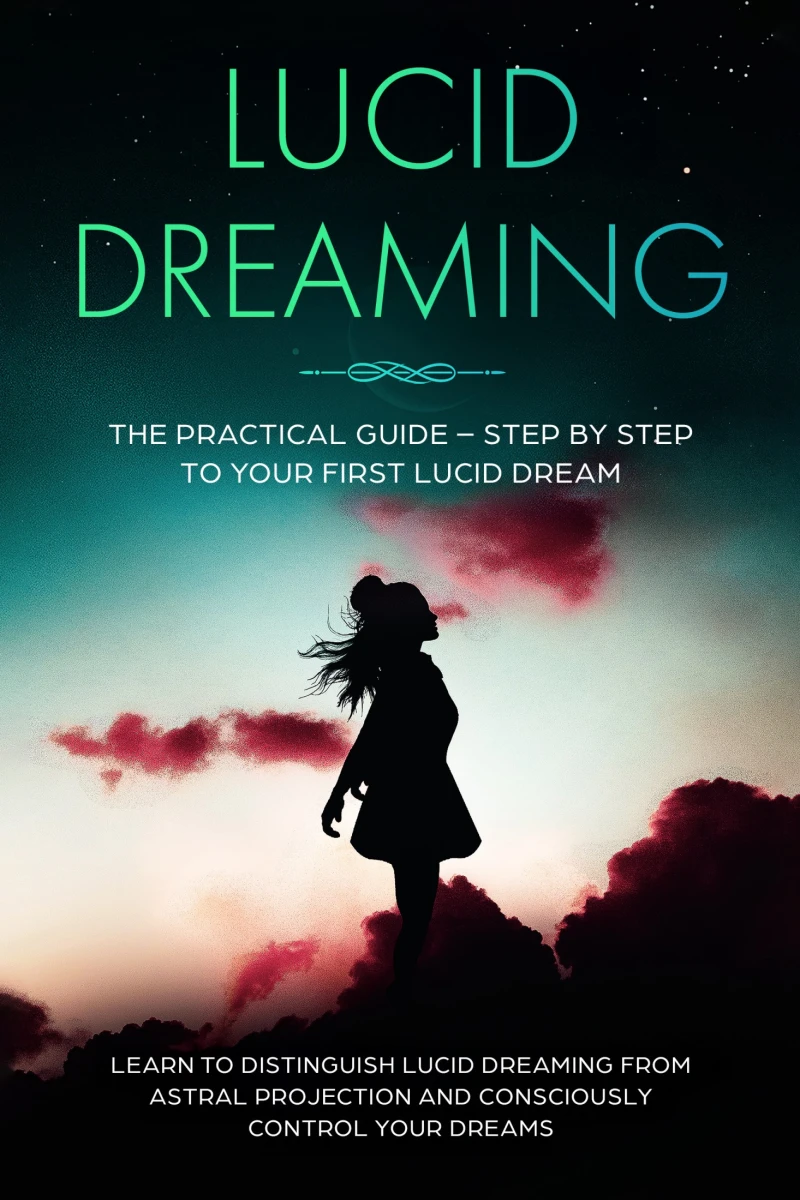 Portada: Lucid Dreaming: The Practical Guide – Step by Step to Your First Lucid Dream | Learn to Distinguish Lucid Dreaming from Astral Projection and Consciously Control Your Dreams