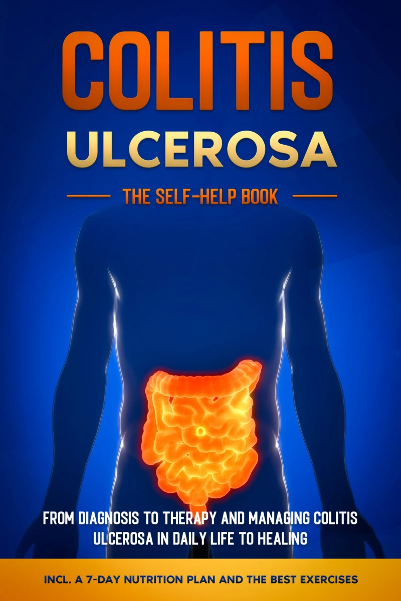Portada: Colitis Ulcerosa – The Self-Help Book: From Diagnosis to Therapy and Managing Colitis Ulcerosa in Daily Life to Healing – Including a 7-Day Nutrition Plan and the Best Exercises.