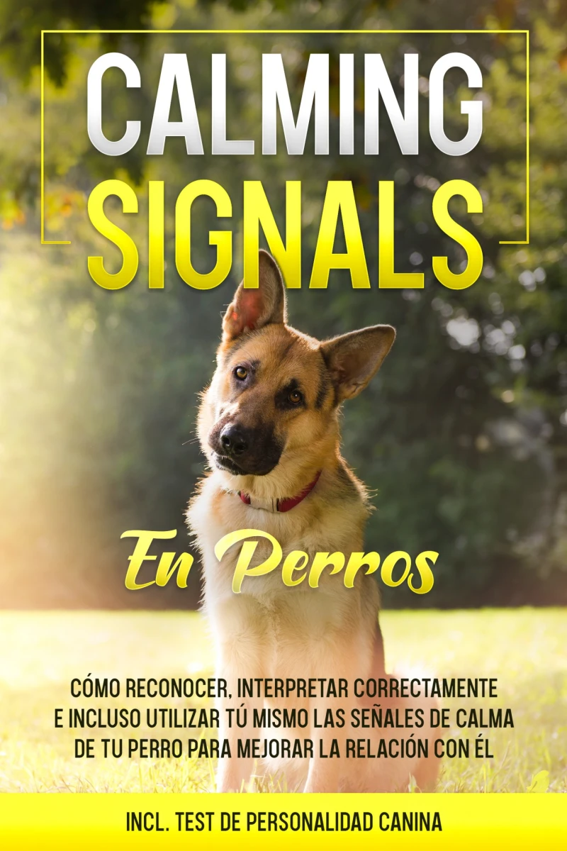 Portada: Calming Signals en perros: Cómo reconocer, interpretar correctamente e incluso utilizar tú mismo las señales de calma de tu perro para mejorar la relación con él | incluye test de personalidad canina