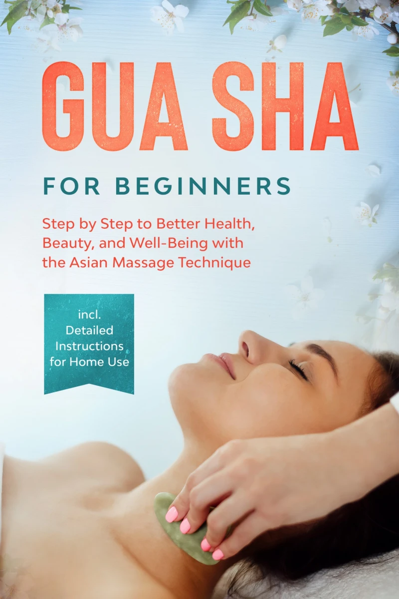 Portada: Gua Sha for Beginners: Step by Step to Better Health, Beauty, and Well-Being with the Asian Massage Technique – Including Detailed Instructions for Home Use