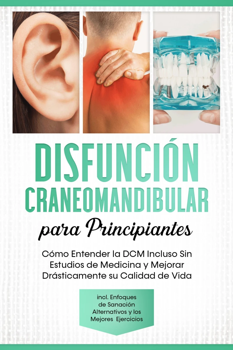 Portada: Disfunción Craneomandibular para Principiantes: Cómo Entender la DCM Incluso Sin Estudios de Medicina y Mejorar Drásticamente su Calidad de Vida – Incluyendo Enfoques de Sanación Alternativos y los Mejores Ejercicios
