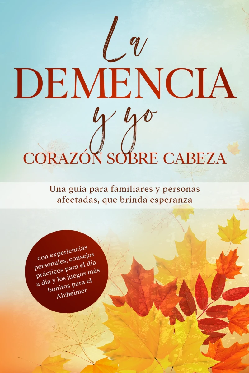 Portada: La Demencia y yo – Corazón sobre cabeza: Una guía para familiares y personas afectadas, que brinda esperanza | con experiencias personales, consejos prácticos para el día a día y los juegos más bonitos para el Alzheimer