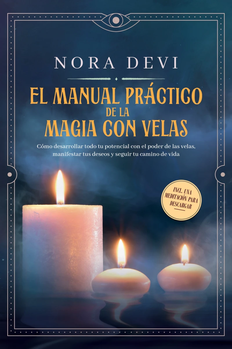 Portada: EL MANUAL PRAGTIGO DE LA MAGIA CON VELAS: Cómo desarrollar todo tu potencial con el poder de las velas, manifestar tus deseos y seguir tu camino de vida – Incluye una meditación para descargar