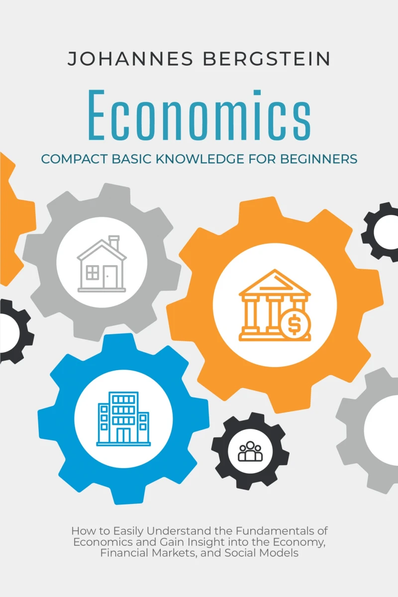 Portada: Economics – Compact Basic Knowledge for Beginners: How to Easily Understand the Fundamentals of Economics and Gain Insight into the Economy, Financial Markets, and Social Models