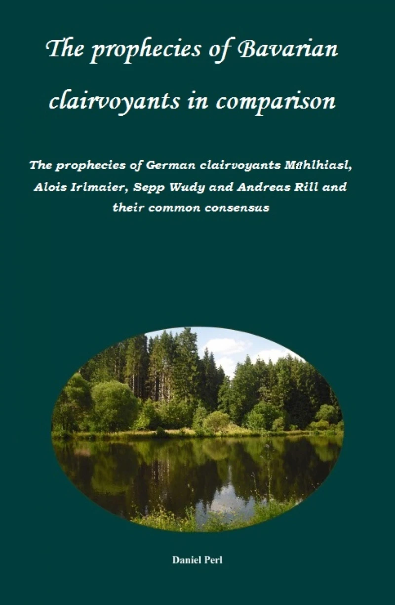 Portada: The prophecies of Bavarian clairvoyants in comparison - The prophecies of German clairvoyants Mühlhiasl, Alois Irlmaier, Sepp Wudy and Andreas Rill and their common consensus
