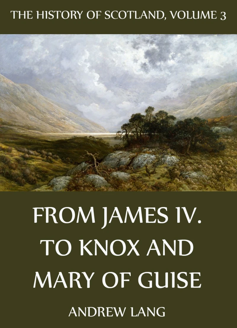 Portada: The History Of Scotland - Volume 3: From James IV. To Knox And Mary Of Guise