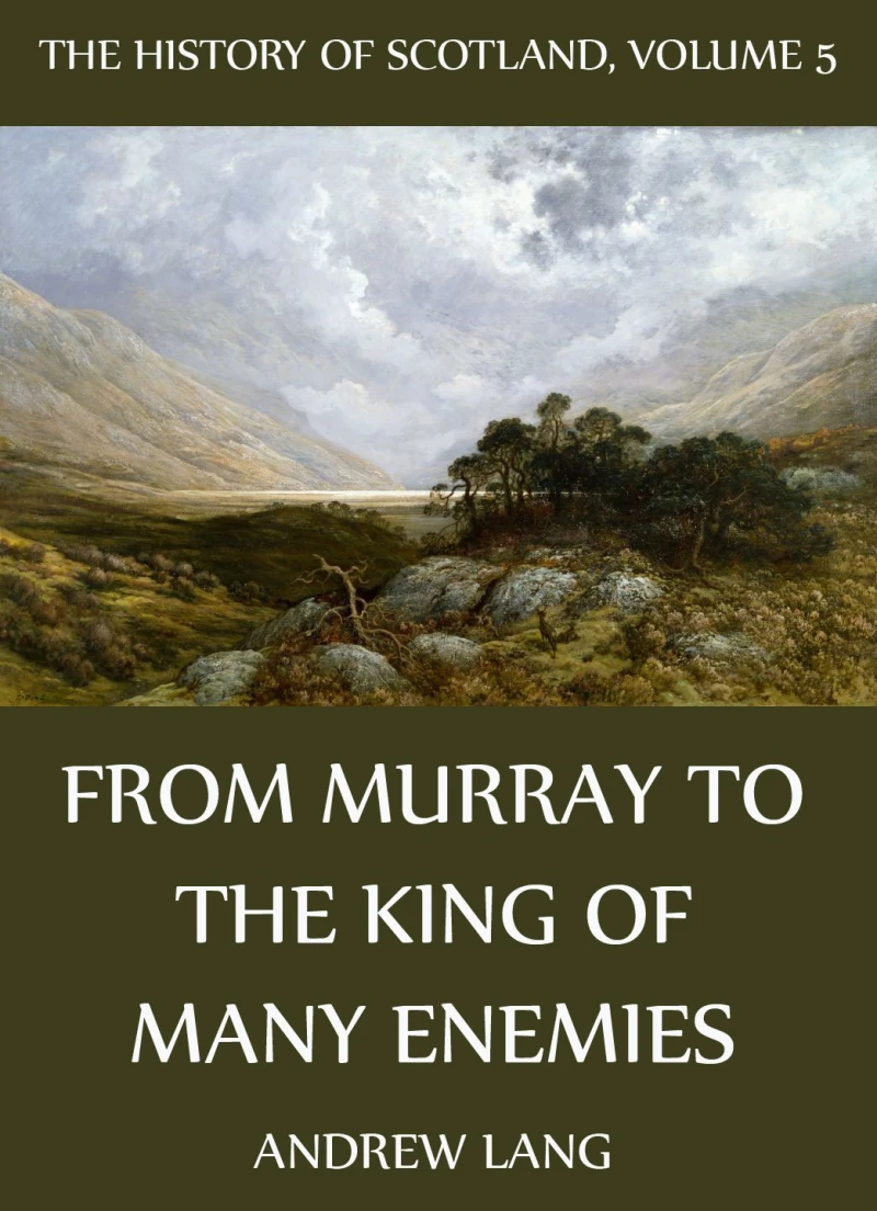 Portada: The History Of Scotland - Volume 5: From Murray To The King Of Many Enemies