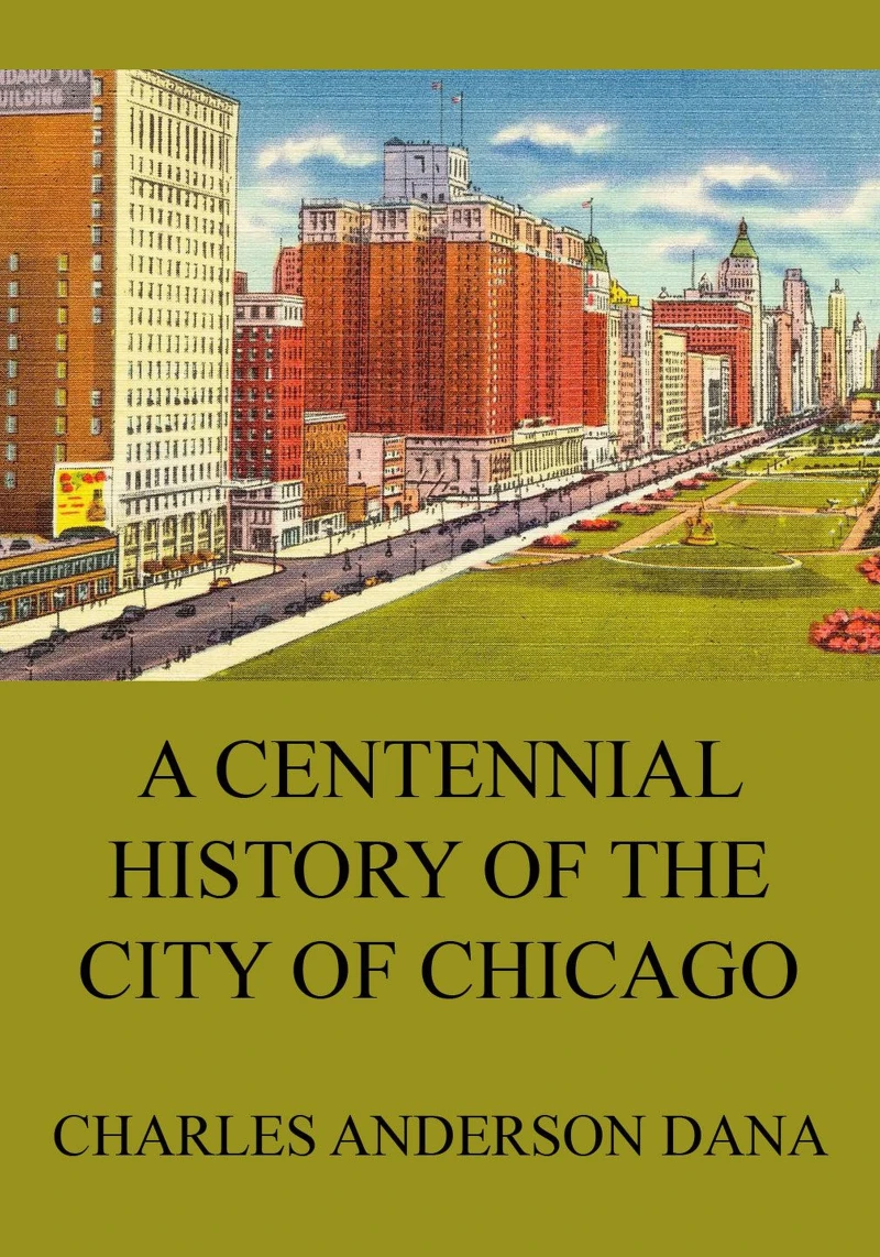 Portada: A Centennial history of the city of Chicago