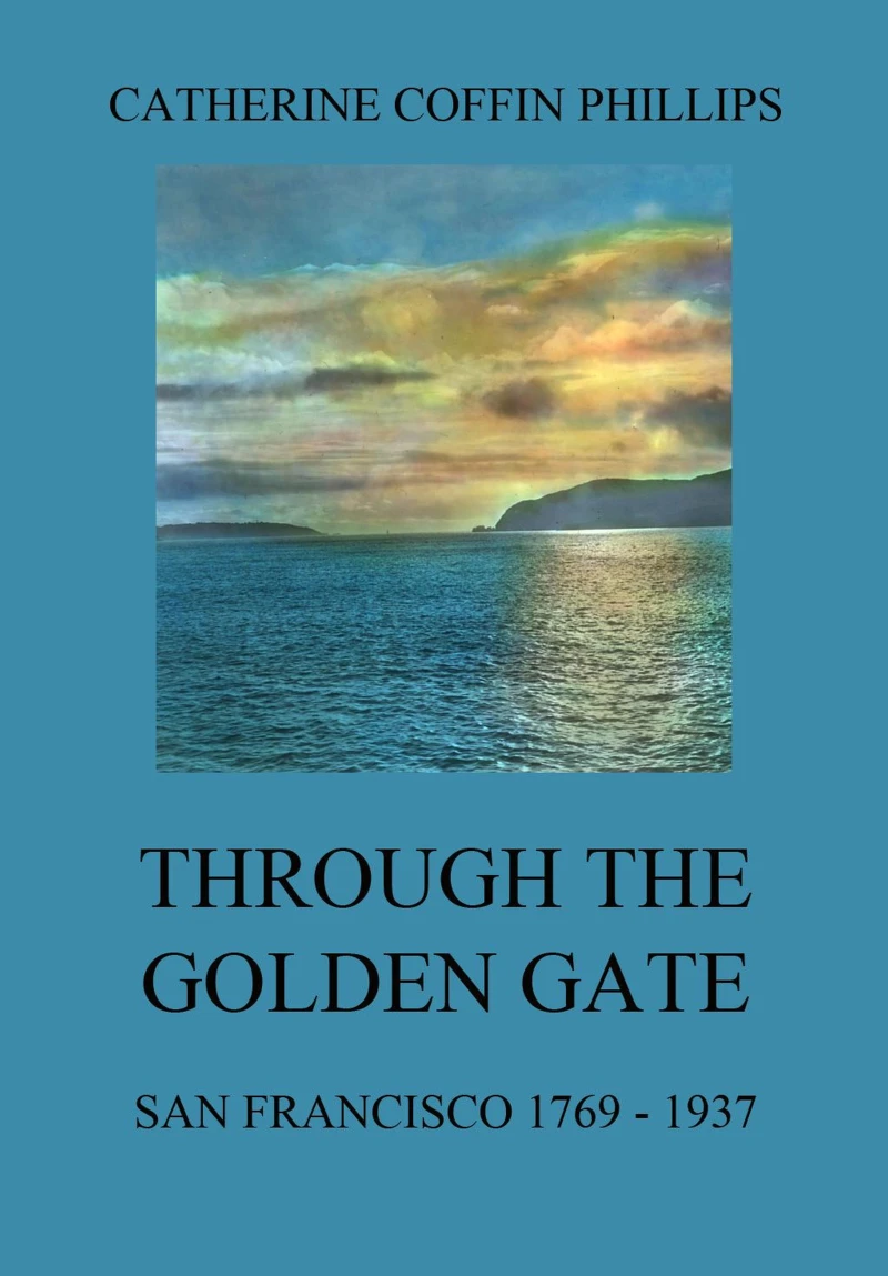 Portada: Through the Golden Gate - San Francisco 1769 - 1937