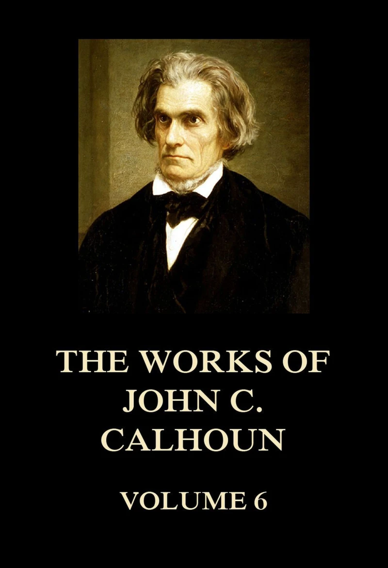 Portada: The Works of John C. Calhoun Volume 6