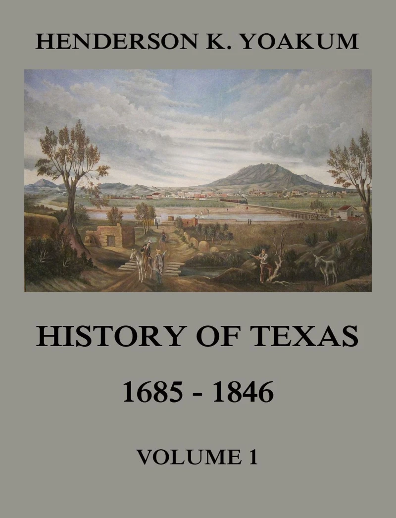 Portada: History of Texas 1685 - 1846, Volume 1