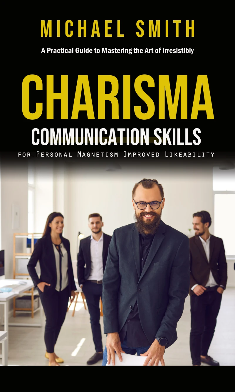Portada: Charisma: A Practical Guide to Mastering the Art of Irresistibly (Communication Skills for Personal Magnetism, Improved Likeability)