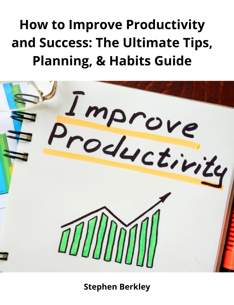 Portada: How to Improve Productivity and Success: The Ultimate Tips, Planning, & Habits Guide
