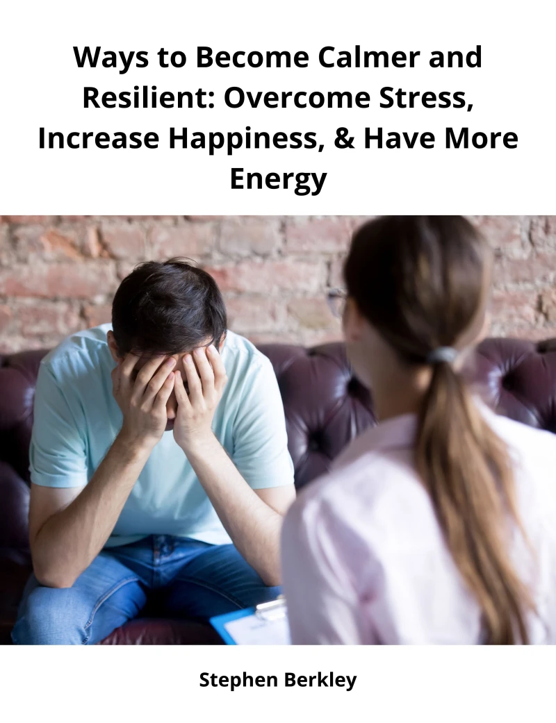 Portada: Ways to Become Calmer and Resilient: Overcome Stress, Increase Happiness, & Have More Energy