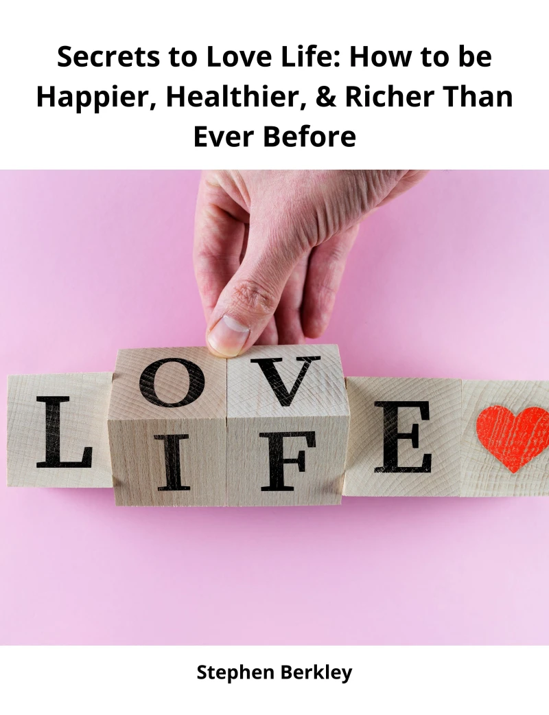 Portada: Secrets to Love Life: How to be Happier, Healthier, & Richer Than Ever Before