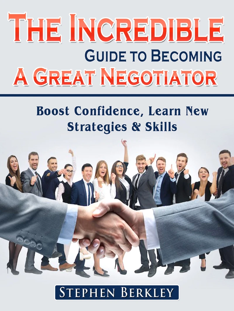 Portada: The Incredible Guide to Becoming A Great Negotiator: Boost Confidence, Learn New Strategies & Skills