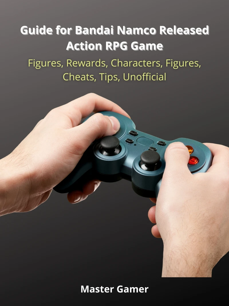 Portada: Guide for Bandai Namco Released Action RPG Game, Figures, Rewards, Characters, Figures, Cheats, Tips, Unofficial