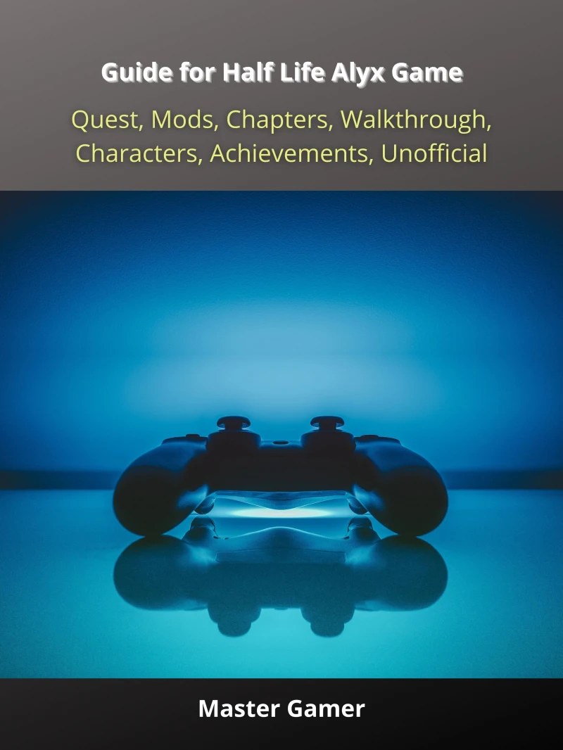 Portada: Guide for Half Life Alyx Game, Quest, Mods, Chapters, Walkthrough, Characters, Achievements, Unofficial