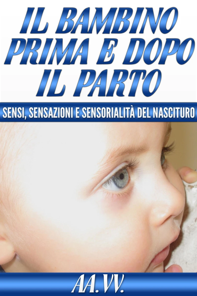 Portada: Il bambino prima e dopo il parto - Sensi, sensazioni e sensorialità del nascituro