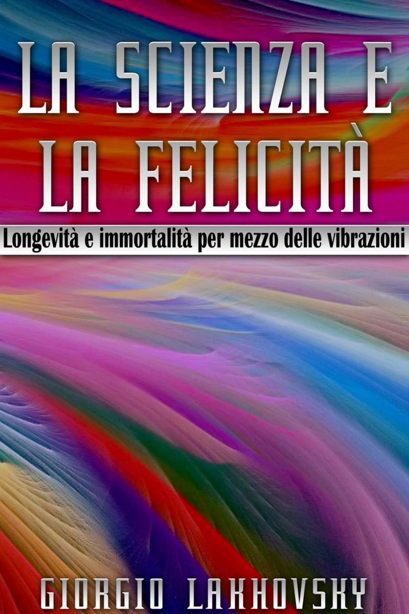Portada: La scienza e la felicità - LONGEVITÀ E IMMORTALITÀ PER MEZZO DELLE VIBRAZIONI