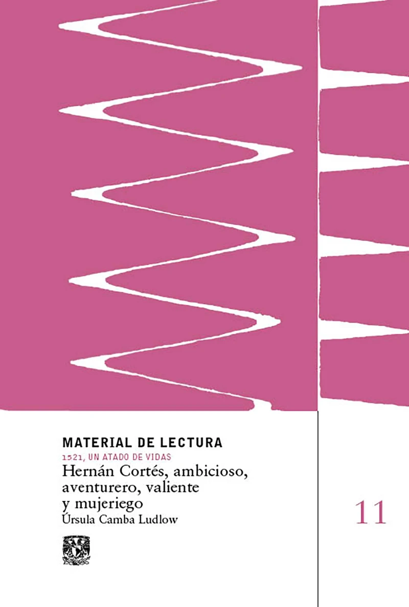 Portada: Hernán Cortés, ambicioso, aventurero, valiente y mujeriego. Material de lectura núm. 11. 1521, un