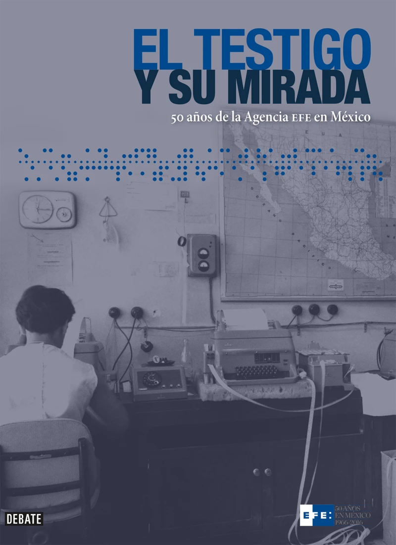 Portada: El testigo y su mirada. 50 años de la Agencia EFE en México