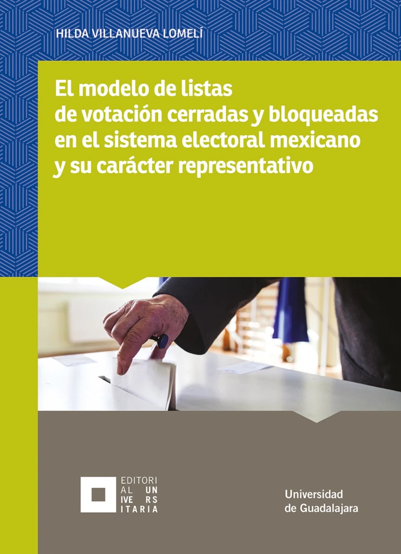 Portada: El modelo de listas de votación cerradas y bloqueadas en el sistema electoral mexicano y su carácter representativo