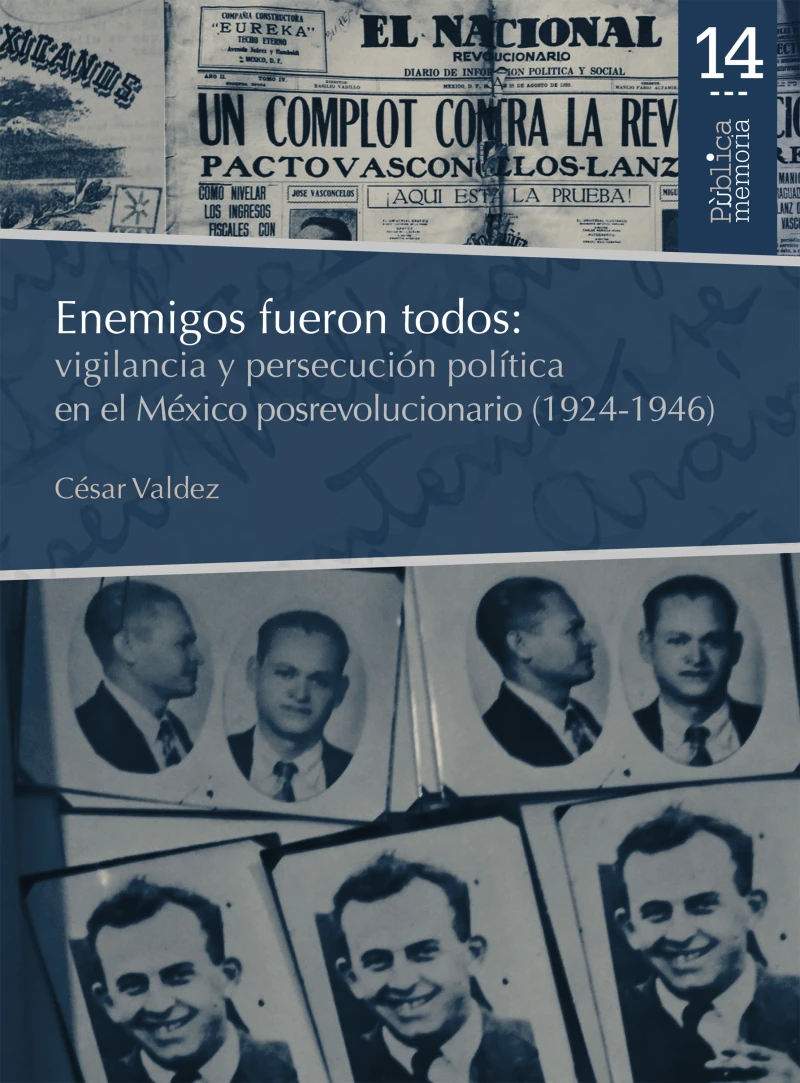 Portada: Enemigos fueron todos: vigilancia y persecución política en el México posrevolucionario (1924-1946)