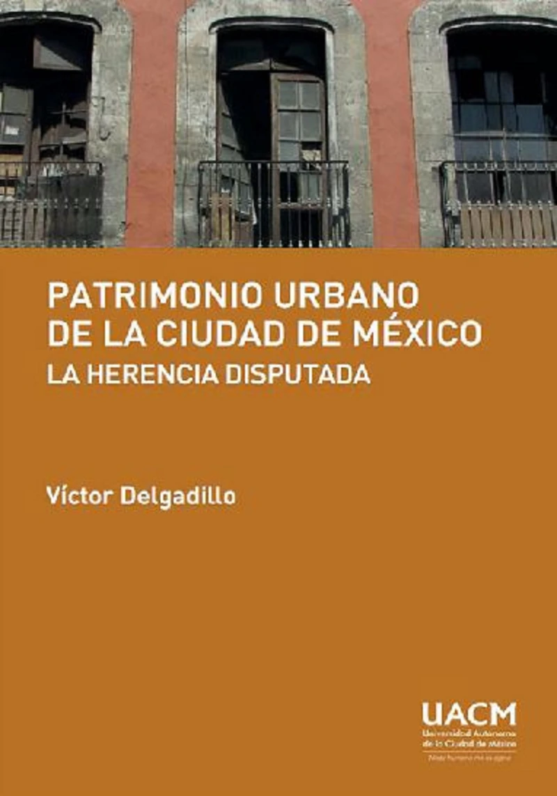 Portada: Patrimonio urbano de la Ciudad de México: la herencia disputada