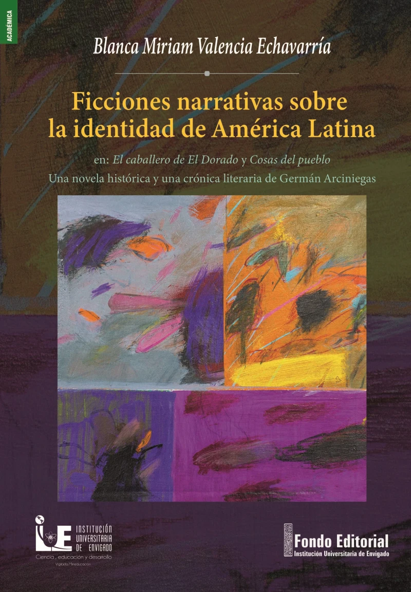 Portada: Ficciones narrativas sobre la identidad de América Latina en: El caballero de El Dorado y Cosas del pueblo Una novela histórica y una crónica literaria de Germán Arciniegas