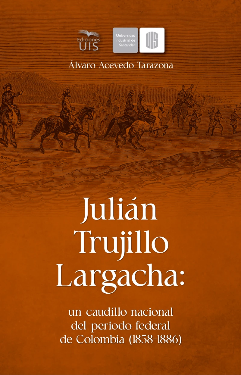 Portada: Julián Trujillo Largacha: un caudillo nacional del periodo federal de Colombia (1858-1886)