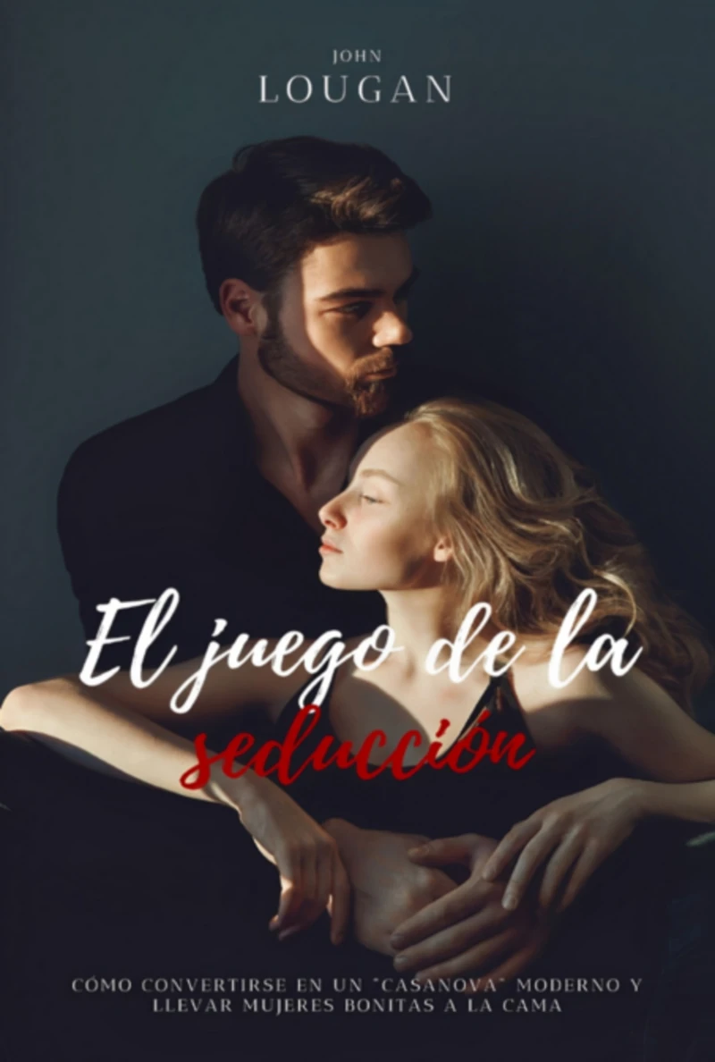 Portada: El Juego De La Seducción: Cómo Convertirse En Un "casanova" Moderno Y Llevar Mujeres Bonitas A La Cama.