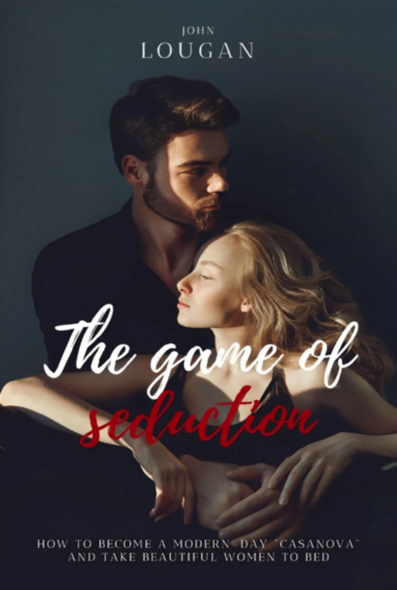 Portada: The Game Of Seduction: How To Become A Modern-day "casanova" And Take Beautiful Women To Bed.