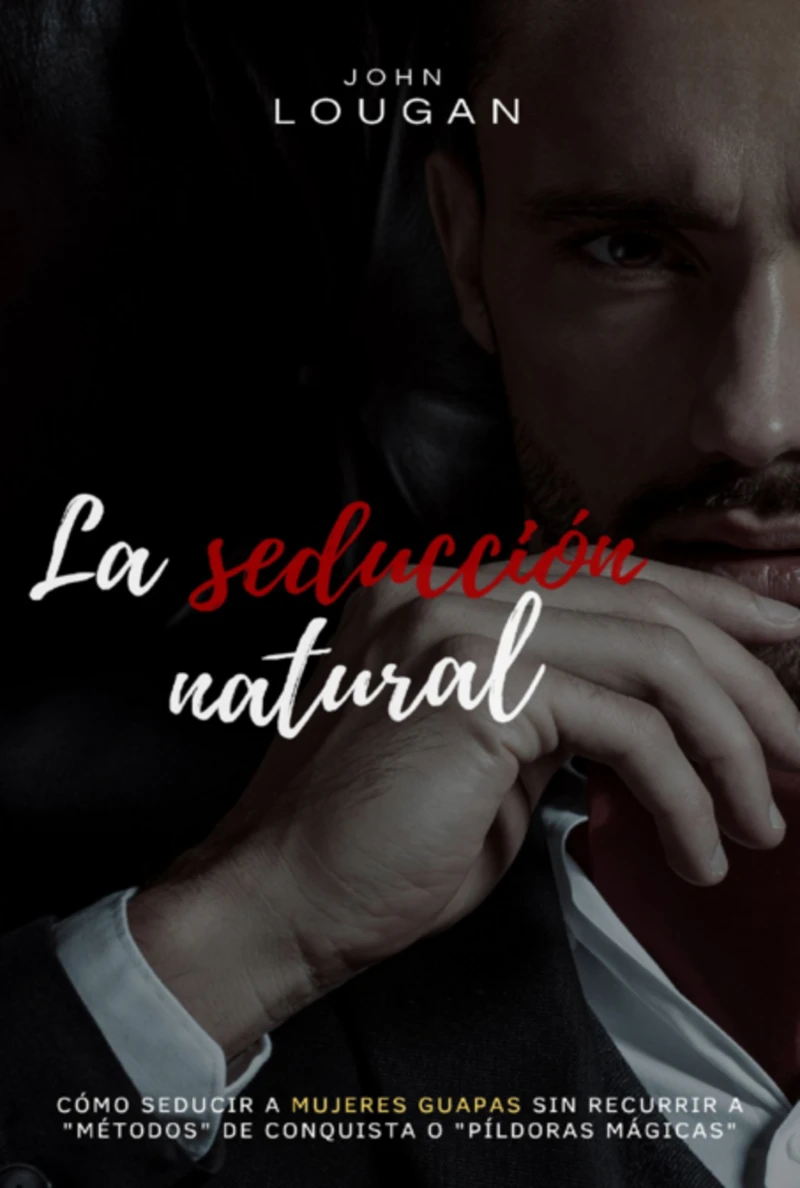 Portada: La Seducción Natural: Cómo Seducir A Mujeres Guapas Sin Recurrir A "métodos" De Conquista O "píldoras Mágicas"