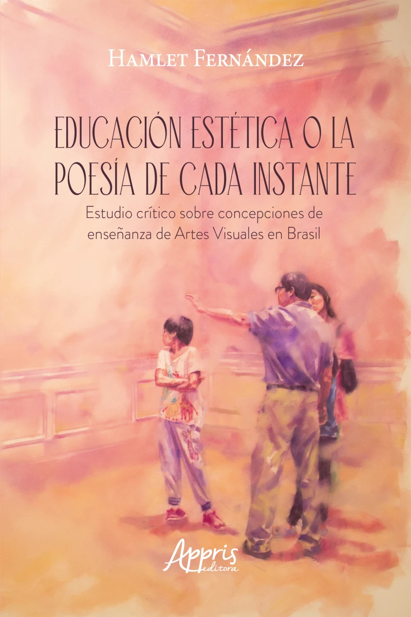Portada: Educación Estética o la Poesía de Cada Instante Estudio Crítico sobre Concepciones de Enseñanza de Artes Visuales en Brasil