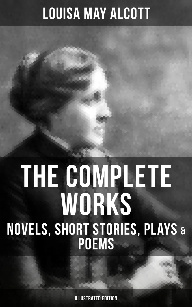 Portada: The Complete Works of Louisa May Alcott: Novels, Short Stories, Plays & Poems (Illustrated Edition)