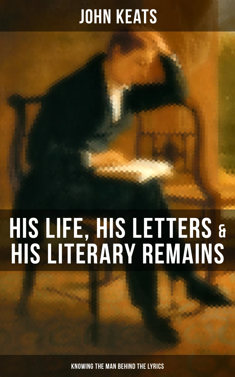 Portada: John Keats: His Life, His Letters & His Literary Remains (Knowing the Man Behind the Lyrics)